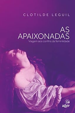 As apaixonadas: Viagem aos confins da feminilidade