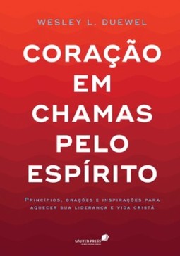 Coração em chamas pelo espírito: princípios, orações e inspirações para aquecer sua liderança e vida cristã