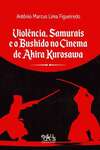 Violência, samurais e o bushido no cinema de Akira Kurosawa
