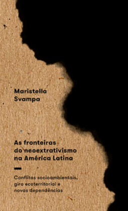 As fronteiras do neoextrativismo na América Latina: conflitos socioambientais, giro ecoterritorial e novas dependências