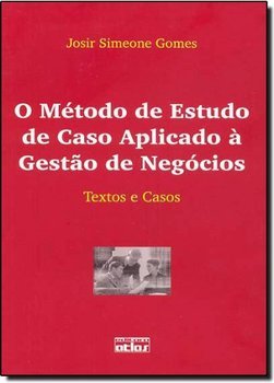 O Método de Estudo de Caso Aplicado à Gestão de Negócios