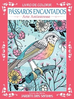 Pássaros encantados: arte antiestresse - Livro para colorir