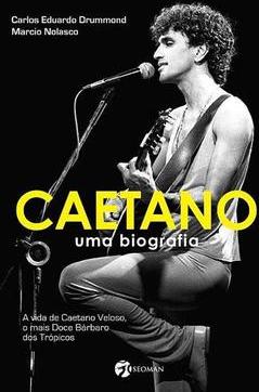 Caetano: Uma biografia - A vida de Caetano Veloso, o mais doce bárbaro dos trópicos