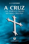 A cruz: um símbolo pagão no meio cristão!