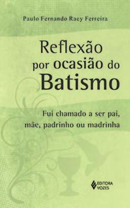 Reflexão por ocasião do batismo: fui chamado a ser pai, mãe, padrinho ou madrinha