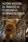 História Moderna: da transição do Feudalismo às Reformas Religiosas