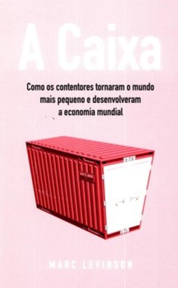 A caixa: como os contentores tornaram o mundo mais pequeno e desenvolveram a economia mundial