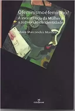 Feminismo e Feminino?, o - a Inexistencia da Mulher e a Subversão da Identidade
