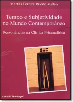 Tempo E Subjetividade No Mundo Contemporaneo: Ressonancias Na Clinica Psicanalitica