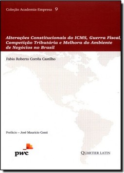 Alterações Constitucionais do Icms, Guerra Fiscal, Competição Tributária e Melhora do Ambiente de Negócios no Brasil