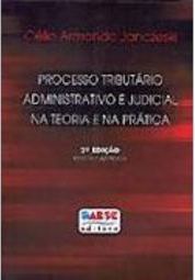 Processo Tributário: Administrativo e Judicial na Teoria e na Prática