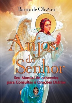 Anjos do Senhor: seu manual de cabeceira para consultas e orações diárias