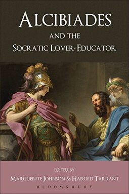 Alcibiades and the Socratic Lover-Educator. Volume Editor, Harold Tarrant, Marguerite Johnson