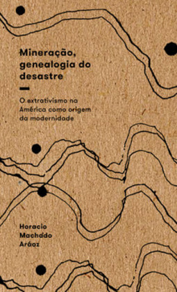 Mineração, genealogia do desastre: o extrativismo na América como origem da modernidade