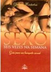 Sexo Seis Vezes na Semana: Guia para Banquete Sexual
