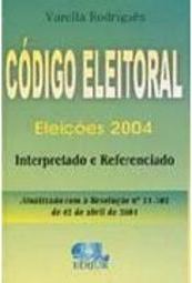 Código Eleitoral: Eleições 2004: Interpretado e Referenciado