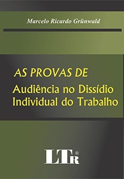 As provas de audiência no dissídio individual do trabalho