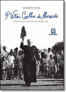 Padre Vitor Coelho de Almeida: O missionário da Senhora Aparecida