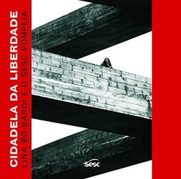 Cidadela da liberdade: Lina Bo Bardi e o Sesc Pompeia