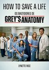 How to Save a Life. Os Bastidores de Grey'S Anatomy