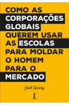 Como as corporações globais querem usar as escolas para moldar o homem para o mercado