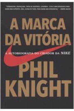 A Marca da Vitória - A do da Nike - Phil Knight