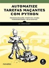 Automatize tarefas maçantes com Python: Programação prática para verdadeiros iniciantes
