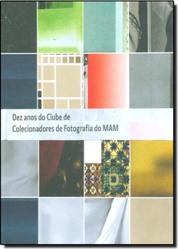 Dez Anos do Clube de Colecionadores de Fotografia do Mam