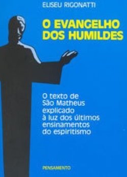 O evangelho dos humildes: o texto de São Matheus explicado à luz dos últimos ensinamentos do espiritismo