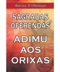 Sagradas Oferendas - Adimú aos Orixás