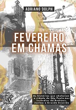 Fevereiro em Chamas - As histórias dos incêndios do Andraus, Joelma e Grande Avenida