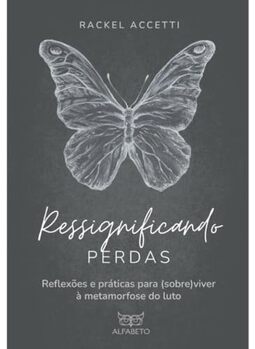 Ressignificando Perdas: Reflexões e Práticas Para (sobre)viver à Metamorfose do Luto