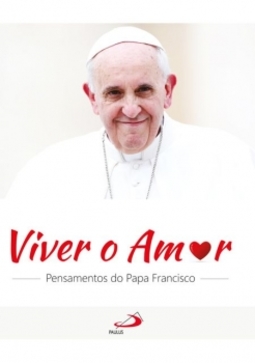 Viver o amor: pensamentos do Papa Francisco