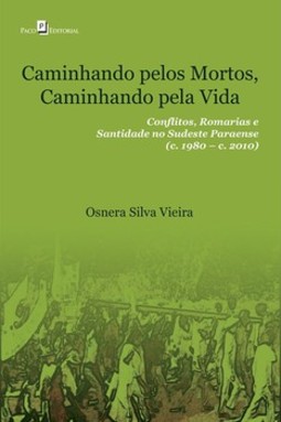 Caminhando pelos mortos, caminhando pela vida: conflitos, romarias e santidade no sudeste paraense (c. 1980 – c. 2010)