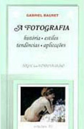 A Fotografia: História, Estilos, Tendências, Aplicações