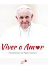 Viver o amor: pensamentos do Papa Francisco