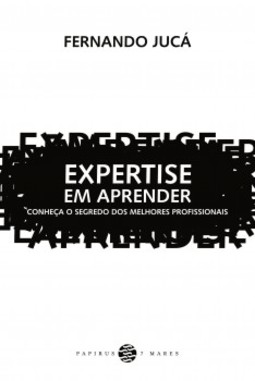Expertise em aprender: conheça o segredo dos melhores profissionais
