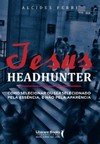 Jesus headhunter: como selecionar ou ser selecionado pela essência e não pela aparência