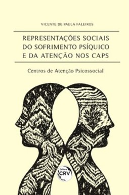 Representações sociais do sofrimento psíquico e da atenção nos CAPS: Centros de Atenção Psicossocial