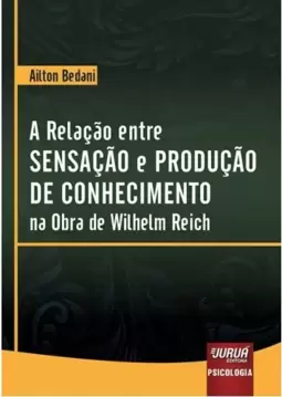 Relação entre Sensação e Produção de Conhecimento na Obra de Wilhelm Reich, A