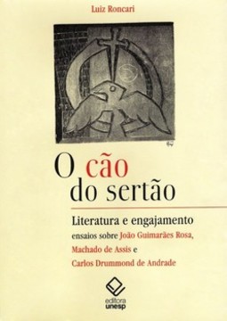 O cão do sertão: literatura e engajamento: ensaios sobre guimarães rosa, machado de assis e carlos drummond de andrade