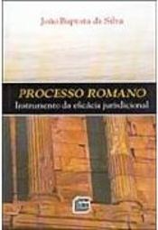 Processo Romano: Instrumento da Eficácia Jurisdicional