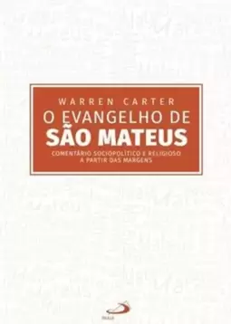 Evangelho de São Mateus, o - Comentario Sociopolitico e Religioso a Partir das Margens