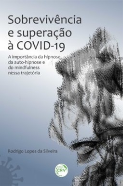 Sobrevivência e superação à Covid-19: a importância da hipnose, da auto-hipnose e do mindfulness nessa trajetória