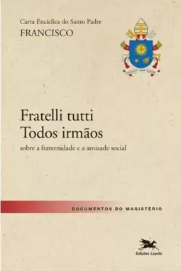Carta Encíclica do Santo Padre Francisco "Fratelli Tutti - Todos irmãos"