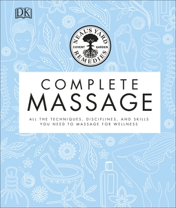 Neal's Yard Remedies Complete Massage: All the Techniques, Disciplines, and Skills you need to Massage for Wellness