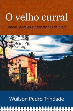 O velho curral: contos, poesias e declarações de amor