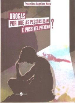 Drogas - Por que as pessoas usam?: é possível prevenir?