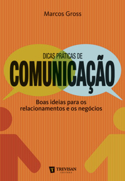 Dicas práticas de comunicação: boas ideias para os relacionamentos e os negócios