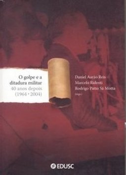 O Golpe e a Ditadura Militar: 40 Anos Depois (1964-2004)